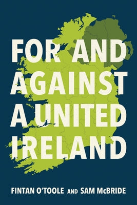 For and Against a United Ireland by O'Toole, Fintan