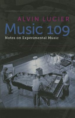 Music 109: Notes on Experimental Music by Lucier, Alvin