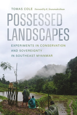 Possessed Landscapes: Experiments in Conservation and Sovereignty in Southeast Myanmar by Cole, Tomas