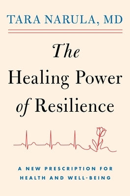 The Healing Power of Resilience: A New Prescription for Health and Well-Being by Narula, Tara