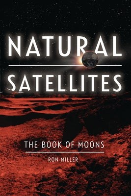 Natural Satellites: The Book of Moons by Miller, Ron