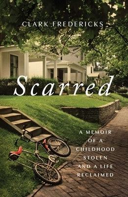 Scarred: A Memoir of a Childhood Stolen and a Life Reclaimed by Fredericks, Clark