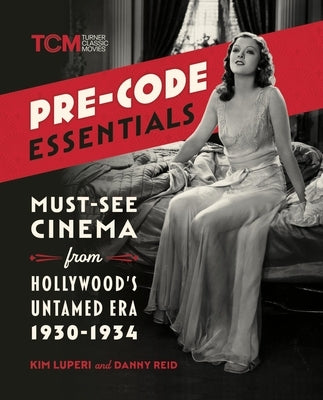 Pre-Code Essentials: Must-See Cinema from Hollywood's Untamed Era, 1930-1934 by Luperi, Kim