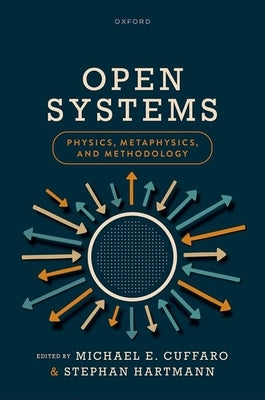Open Systems: Physics, Metaphysics, and Methodology by Cuffaro, Michael E.