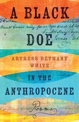 A Black Doe in the Anthropocene: Poems by White, Artress Bethany