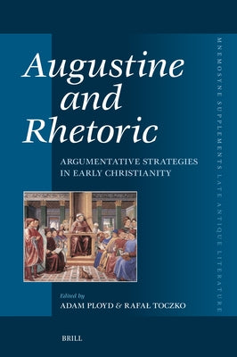 Αugustine and Rhetoric: Argumentative Strategies in Early Christianity by Ployd, Adam