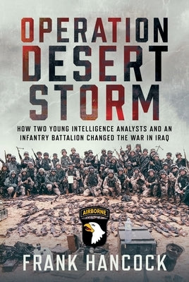 Operation Desert Storm: How Two Young Intelligence Analysts and an Infantry Battalion Changed the War in Iraq by Hancock, Frank