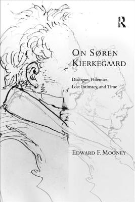 On Søren Kierkegaard: Dialogue, Polemics, Lost Intimacy, and Time by Mooney, Edward F.