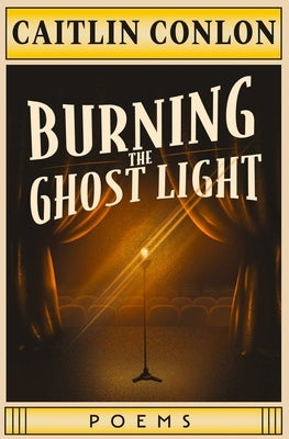 Burning the Ghost Light: Poems by Conlon, Caitlin