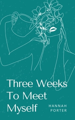 Three Weeks To Meet Myself by Porter, Hannah
