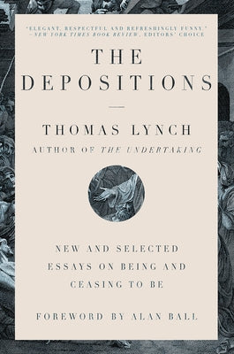 The Depositions: New and Selected Essays on Being and Ceasing to Be by Lynch, Thomas