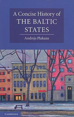 A Concise History of the Baltic States by Plakans, Andrejs