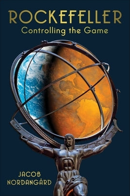 Rockefeller: Controlling the Game by Nordangård, Jacob