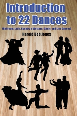 Introduction to 22 Kinds of Dances: (Ballroom, Latin, Country & Western, Ethnic, and Line Dances) by Jones, Harold Bob