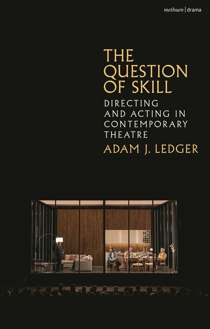 The Question of Skill: Directing and Acting in Contemporary Theatre by Ledger, Adam J.
