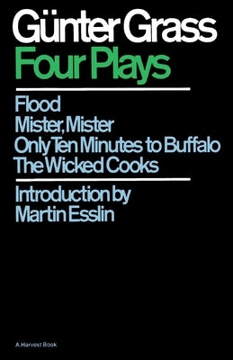 Four Plays: Flood/Mister, Mister/Only Ten Minutes to Buffalo/The Wicked Cooks by Grass, Gunter