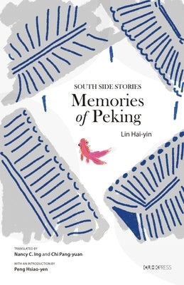 Memories of Peking: South Side Stories by Hai-Yin, Lin