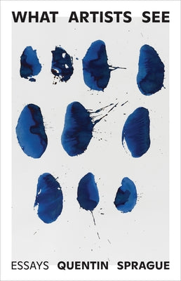 What Artists See: Essays by Sprague, Quentin