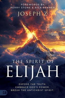 The Spirit of Elijah: Expose the Truth. Embrace God's Power. Break the Antichrist Spirit. by Z, Joseph