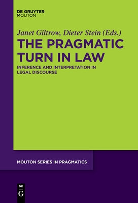 The Pragmatic Turn in Law: Inference and Interpretation in Legal Discourse by Giltrow, Janet