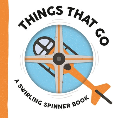 Things That Go: A Swirling Spinner Book by Barr, Johnny
