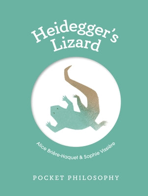 Pocket Philosophy: Heidegger's Lizard by Brière-Haquet, Alice