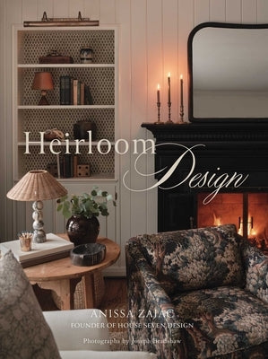 Heirloom Design: Creating Your Best Home with the Interiors of House Seven Design by Zajac, Anissa