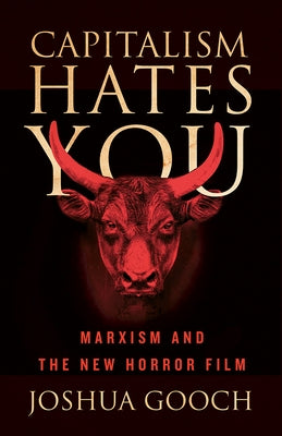 Capitalism Hates You: Marxism and the New Horror Film by Gooch, Joshua