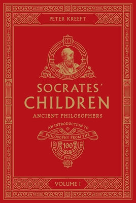 Socrates' Children: An Introduction to Philosophy from the 100 Greatest Philosophers: Volume I: Ancient Philosophers Volume 1 by Kreeft, Peter
