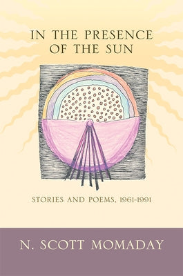 In the Presence of the Sun: Stories and Poems, 1961-1991 by Momaday, N. Scott