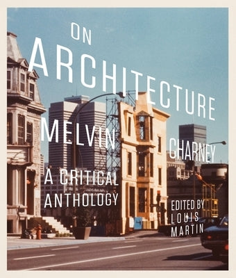On Architecture: Melvin Charney, a Critical Anthology by Martin, Louis