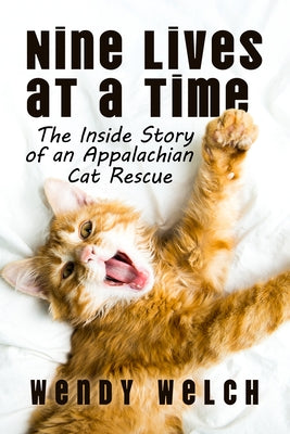 Nine Lives at a Time: The Inside Story of an Appalachian Cat Rescue by Welch, Wendy