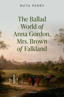 The Ballad World of Anna Gordon, Mrs. Brown of Falkland by Perry, Ruth