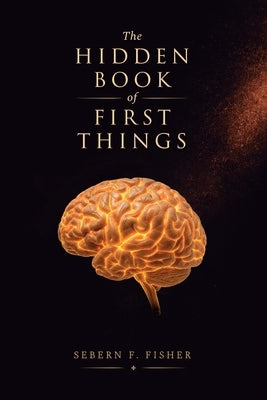 The Hidden Book of First Things by Fisher, Sebern F.
