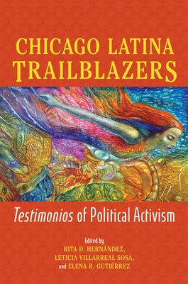 Chicago Latina Trailblazers: Testimonios of Political Activism by Hernández, Rita D.