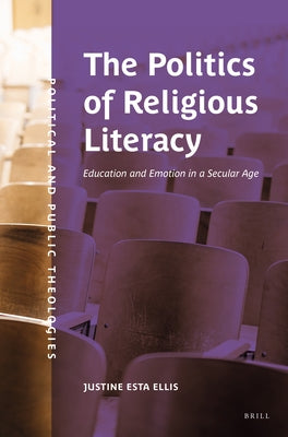 The Politics of Religious Literacy: Education and Emotion in a Secular Age by Ellis, Justine