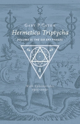 Hermetica Triptycha, Volume II: The Six Sky Phases and Mythic Faces of Mercury by Caton, Gary P.