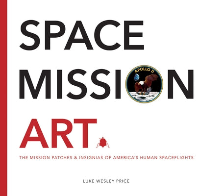Space Mission Art: The Mission Patches & Insignias of America's Human Spaceflights by Price, Luke