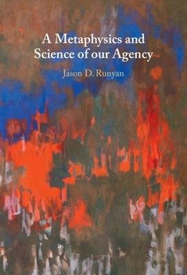 A Metaphysics and Science of our Agency by Runyan, Jason D.