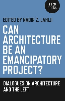 Can Architecture Be an Emancipatory Project? by Lahiji, Nadir Z.