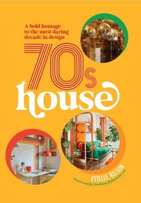 70s House: A Bold Homage to the Most Daring Decade in Design by Bilson, Estelle