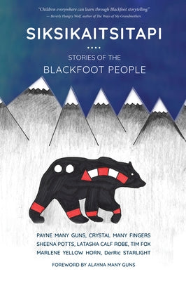 Siksikaitsitapi: Stories of the Blackfoot People by Guns, Payne Many