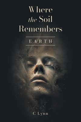 Where The Soil Remembers: Earth by Lynn, C.