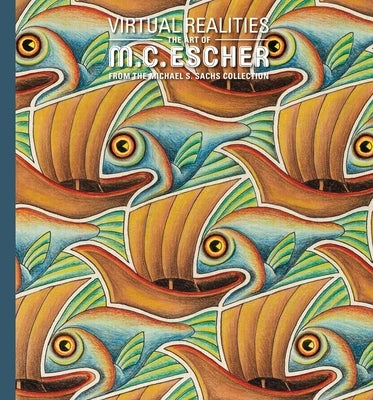 Virtual Realities: The Art of M. C. Escher from the Michael S. Sachs Collection by Woodall, Dena M.