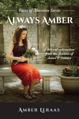 Always Amber: A Story of Redemption from the Shackles of Shame & Trauma by Leraas, Amber