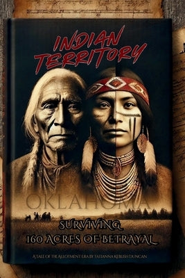 Indian Territory: Surviving 160 Acres of Betrayal by Duncan, Tatianna K.