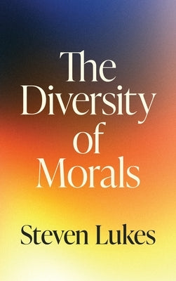 The Diversity of Morals by Lukes, Steven