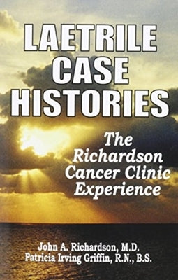 Laetrile Case Histories; The Richardson Cancer Clinic Experience by Richardson, John