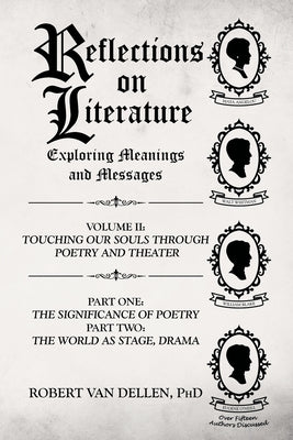 Reflections on Literature: Exploring Meanings and Messages: Volume II: Touching Our Souls Through Poetry and Theater: Part One: The Significance of Po by Van Dellen, Robert