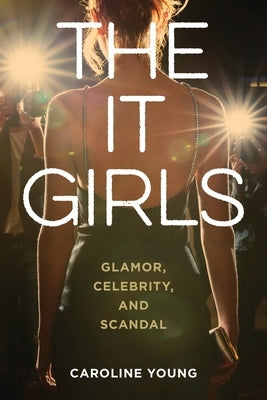 The It Girls: Glamor, Celebrity, and Scandal by Young, Caroline